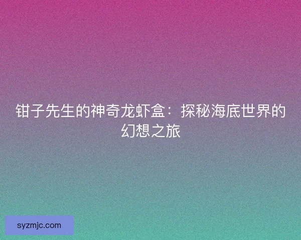 钳子先生的神奇龙虾盒：探秘海底世界的幻想之旅